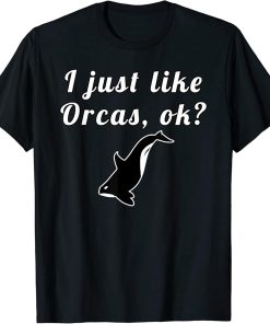 I Just Like Orcas Ok T-Shirt