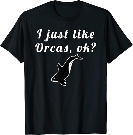 I Just Like Orcas Ok T-Shirt